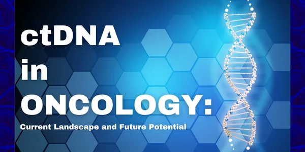 ctDNA in Oncology: Current Landscape and Future Potential