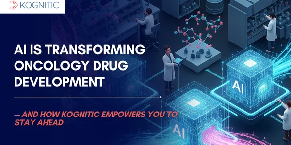 AI is Transforming Oncology Drug Development — and How Kognitic Empowers You to Stay Ahead