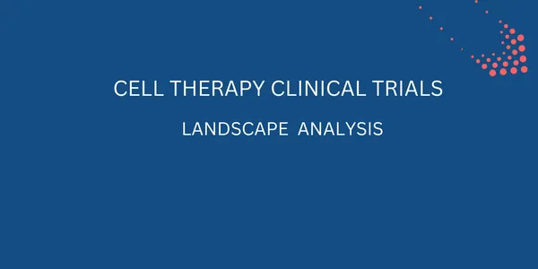 Current Landscape of Cell Therapy Clinical Trials